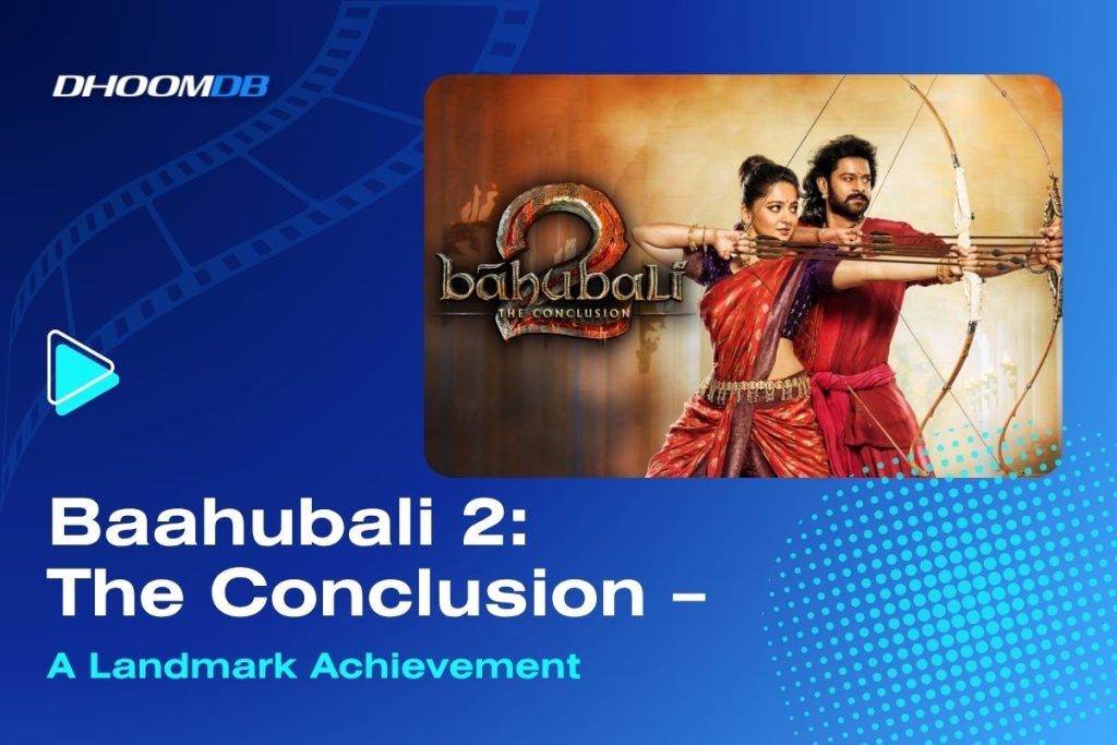 Baahubali 2: The Conclusion – A Landmark Achievement