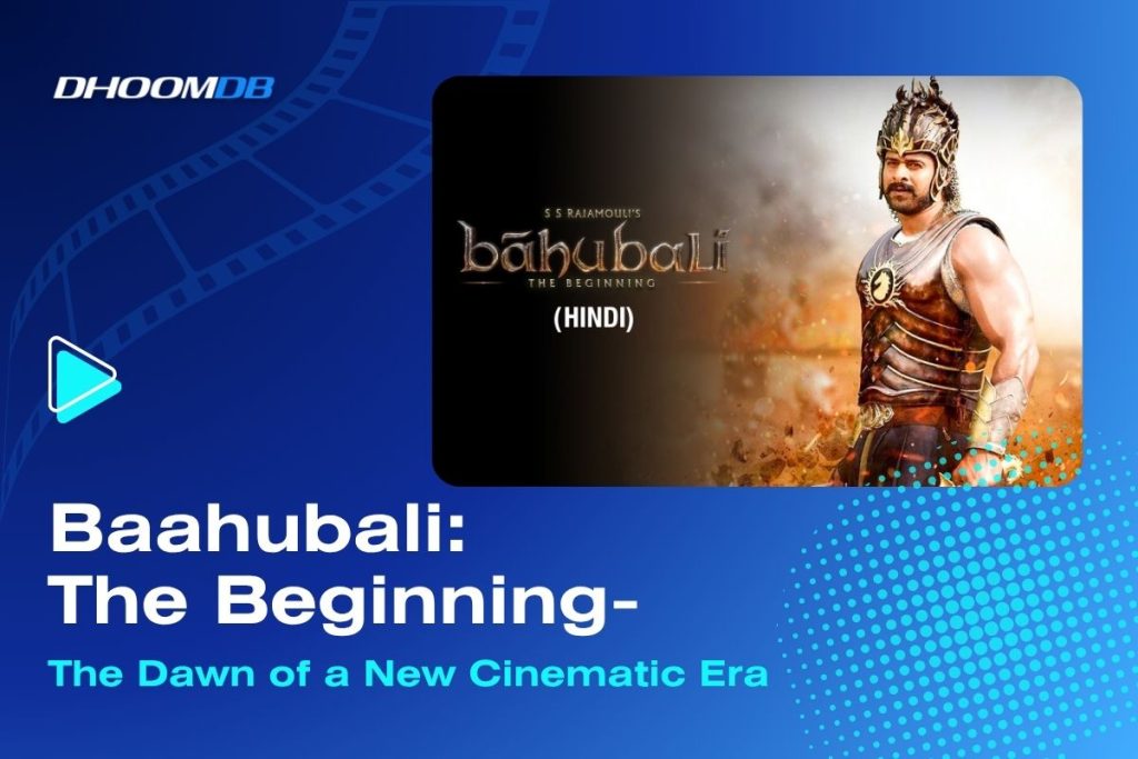 Baahubali: The Beginning – The Dawn of a New Cinematic Era